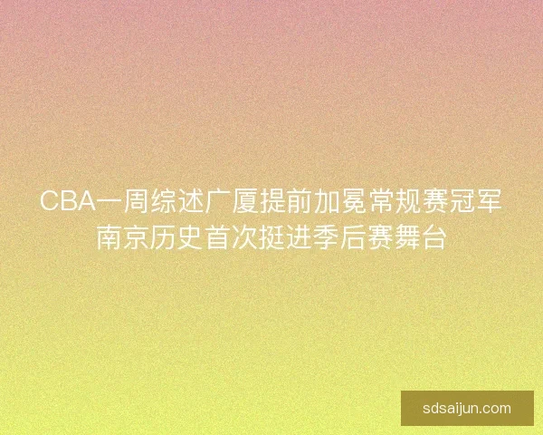 CBA一周综述广厦提前加冕常规赛冠军南京历史首次挺进季后赛舞台